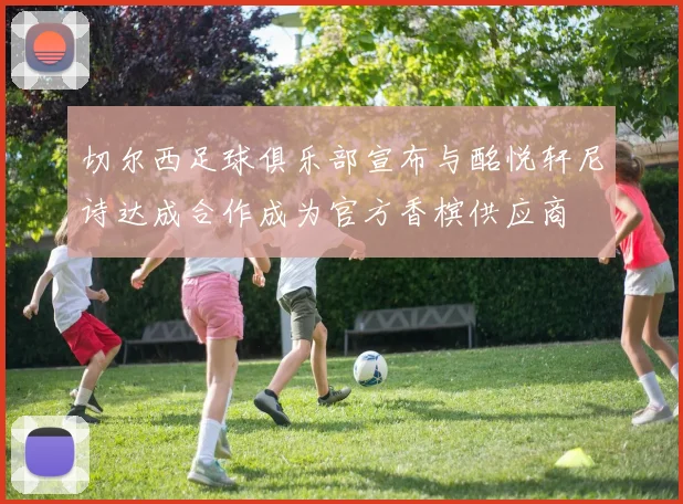 切尔西足球俱乐部宣布与酩悦轩尼诗达成合作成为官方香槟供应商